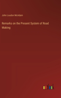 Remarks on the Present System of Road Making