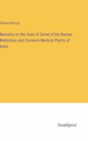 Remarks on the Uses of Some of the Bazaar Medicines and Common Medical Plants of India