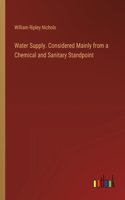 Water Supply. Considered Mainly from a Chemical and Sanitary Standpoint