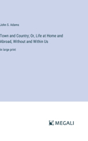 Town and Country; Or, Life at Home and Abroad, Without and Within Us