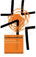 Leidenschaftlich. Sieben Wochen Das Leben Vertiefen