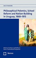 Philosophical Polemics, School Reform and Nation-Building in Uruguay, 1868-1915