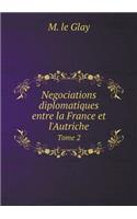 Negociations Diplomatiques Entre La France Et l'Autriche Tome 2