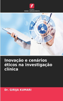 Inovação e cenários éticos na investigação clínica