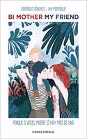 Bi mother my friend: Porque, a veces, madre si hay mas de una