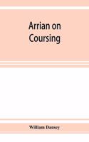 Arrian on coursing. The Cynegeticus of the younger Xenophon, translated from the Greek, with classical and practical annotations, and a brief sketch of the life and writings of the author. To which is added an appendix, containing some account of t