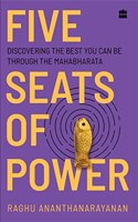 Five Seats of Power : Leadership Insights from the Mahabharata: Discovering the Best You Can Be through the Mahabharata