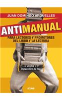 Antimanual Para Lectores Y Promotores del Libro Y La Lectura: La Utopia Y El Imperativo De Leer