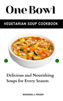One Bowl Vegetarian Soup Cookbook