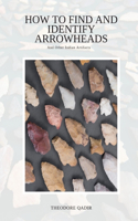 How To Find And Identify Arrowheads And Other Indian Artifacts