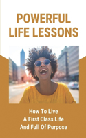 Powerful Life Lessons: How To Live A First Class Life And Full Of Purpose: Walking Fully In Your Purpose