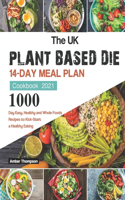 The UK Plant Based Diet Cookbook 2021: 1000-Day Easy, Healthy and Whole Foods Recipes to Kick-Start a Healthy Eating. (14-Day Meal Plan)