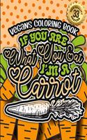 Vegans Coloring Book: If You Are What You Eat I'M A Carrot: A Fun Vegan colouring Gift Book For Relaxation With Humorous Veganism Sayings & Stress Relieving Geometric Pat