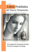 Evangelio del Nacimiento de Maria - El Primer Evangelio de Santiago: Libros Prohibidos del Nuevo Testamento