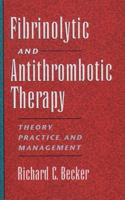 Fibrinolytic and Antithrombotic Therapy: Theory, Practice, and Management