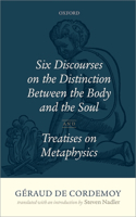 Geraud de Cordemoy: Six Discourses on the Distinction Between the Body and the Soul