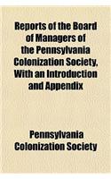 Reports of the Board of Managers of the Pennsylvania Colonization Society, with an Introduction and Appendix