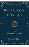 Boy's Cinema, 1935-1939 (Classic Reprint)