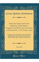 Hansard's Parliamentary Debates, Third Series, Commencing With the Accession of William IV., 15 Victoriæ, 1852, Vol. 119: Comprising the Period From the Third Day of February, to the Twenty-Second Day of March, 1852, First Volume of the Session