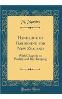 Handbook of Gardening for New Zealand: With Chapters on Poultry and Bee-Keeping (Classic Reprint)