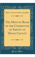 The Minute Book of the Committee of Safety of Tryon County (Classic Reprint)
