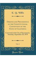 Debates and Proceedings of the Constitutional Convention of the State of California, Vol. 2: Convened at the City of Sacramento, Saturday, September 28, 1878 (Classic Reprint)