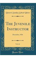 The Juvenile Instructor, Vol. 61: December, 1926 (Classic Reprint)