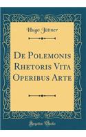 De Polemonis Rhetoris Vita Operibus Arte (Classic Reprint)