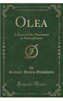 Olea: A Story of the Norsemen in Pennsylvania (Classic Reprint)