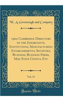 1902 Cambridge Directory of the Inhabitants, Institutions, Manufacturing Establishments, Societies, Business, Business Firms, Map, State Census, Etc, Vol. 51 (Classic Reprint)