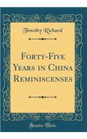 Forty-Five Years in China Reminiscenses (Classic Reprint)