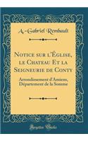 Notice Sur l'ï¿½glise, Le Chateau Et La Seigneurie de Conty: Arrondissement d'Amiens, Dï¿½partement de la Somme (Classic Reprint)