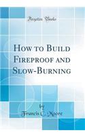 How to Build Fireproof and Slow-Burning (Classic Reprint)