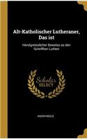 Alt-Katholischer Lutheraner, Das ist: Handgreisslicher Beweiss as den Schrifften Lutheri