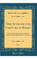 Der Aufruhr und Umsturz in Baden, Vol. 2: Als eine Natürliche Folge der Landesgesetzgebung mit Rücksicht auf die "Bewegung in Baden" Von J. B. Bekk, Damaligem Vorstand des Ministeriums des Innern, Dargestellt (Classic Reprint)