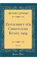 Zeitschrift für Christliche Kunst, 1904, Vol. 17 (Classic Reprint)