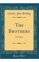 The Brothers: An Eclogue (Classic Reprint)