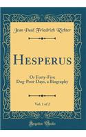 Hesperus, Vol. 1 of 2: Or Forty-Five Dog-Post-Days, a Biography (Classic Reprint)