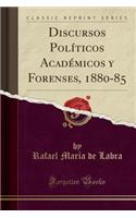 Discursos Políticos Académicos Y Forenses, 1880-85 (Classic Reprint)