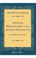 Spinozas Briefwechsel Und Andere Dokumente: Ausgewï¿½hlt Und ï¿½bertragen (Classic Reprint): Ausgewï¿½hlt Und ï¿½bertragen (Classic Reprint)