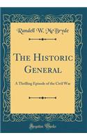 The Historic General: A Thrilling Episode of the Civil War (Classic Reprint): A Thrilling Episode of the Civil War (Classic Reprint)