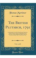 The British Plutarch, 1791, Vol. 4 of 8: Containing the Lives of the Most Eminent Statesmen, Patriots, Divines, Warriors, Philosophers, Poets, and Artists, of Great Britain and Ireland, From the Accession of Henry VIII. To the Present Time