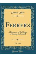 Ferrers, Vol. 1 of 3: A Romance of the Reign of George the Second (Classic Reprint)