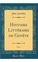 Histoire Littéraire de Genève, Vol. 1 (Classic Reprint)