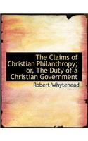 The Claims of Christian Philanthropy; Or, the Duty of a Christian Government