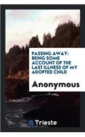 Passing Away: Some Account of the Last Illness of My Adopted Child [d.L.A.T ].