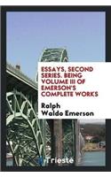Essays, Second Series. Being Volume III of Emerson's Complete Works