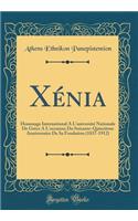 Xï¿½nia: Hommage International a l'Universitï¿½ Nationale de Grï¿½ce a l'Occasion Du Soixante-Quinziï¿½me Anniversaire de Sa Fondation (1837-1912) (Classic Reprint)