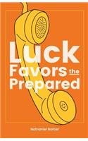 Luck Favors The Prepared