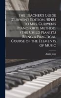 Teacher's Guide (Curwen's Edition, 5048.) to Mrs. Curwen's Pianoforte Method. (The Child Pianist.) Being a Practical Course of the Elements of Music